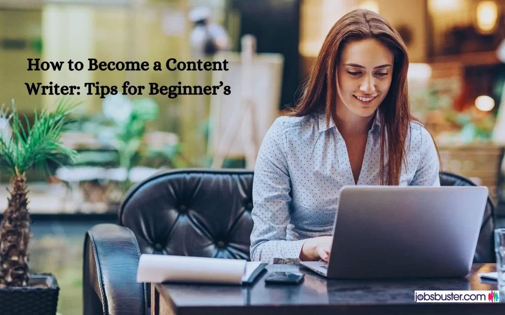 How to Become a Content Writer: Tips for Beginner’s | Jobsbuster.com